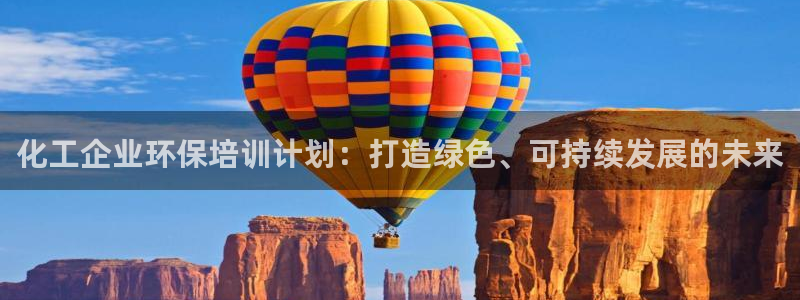 亿万先生手机客户端：化工企业环保培训计划：打造绿色、可持续发展的未来