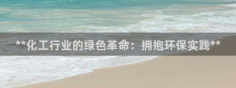 亿万 下载：**化工行业的绿色革命：拥抱环保实践**