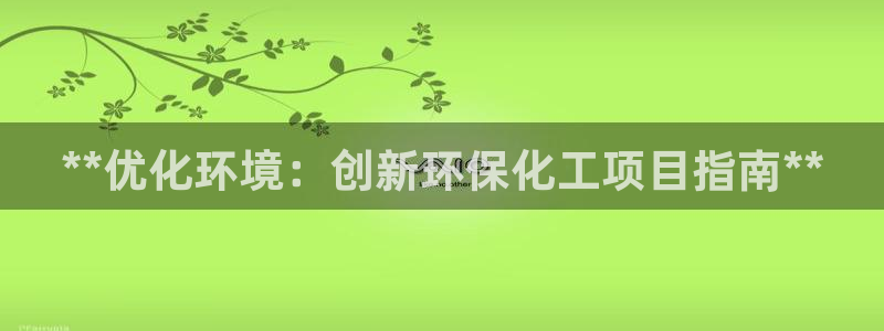 亿万先生mr008cc官网：**优化环境：创新环保化工项目指南**