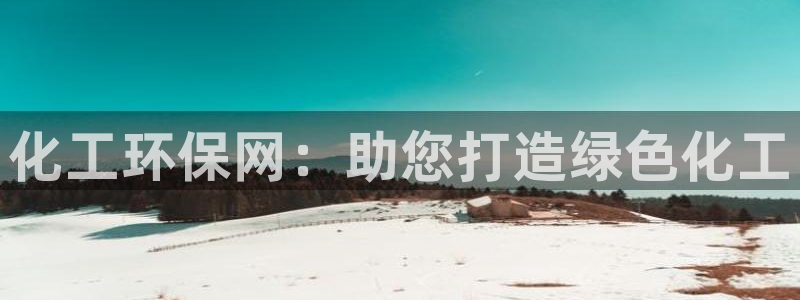 亿万先生官方网站下载手机版：化工环保网：助您打造绿色化工