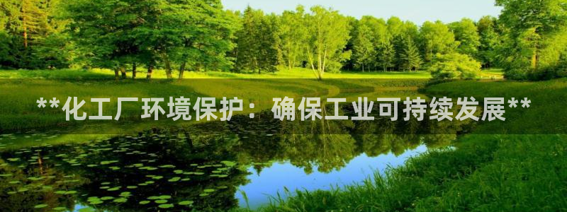 亿万笞人：**化工厂环境保护：确保工业可持续发展**