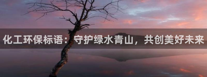 亿万官网字幕：化工环保标语：守护绿水青山，共创美好未来