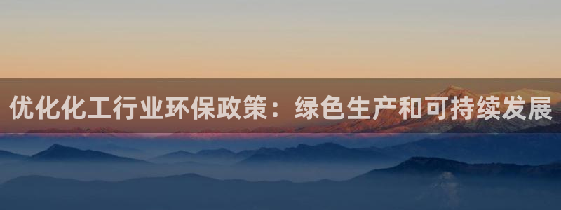 亿万讲了什么：优化化工行业环保政策：绿色生产和可持续发展