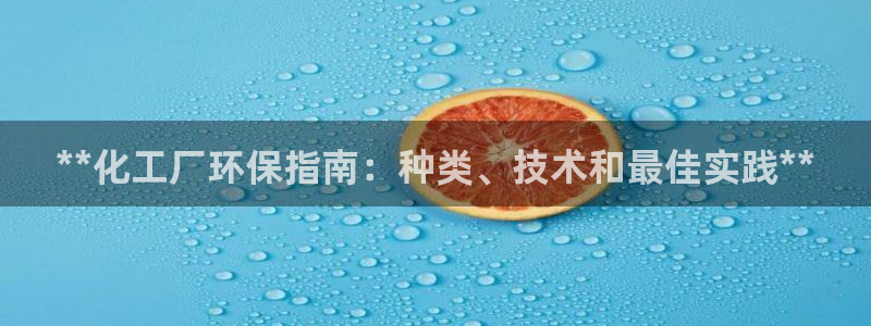 亿万先生合并最新消息：**化工厂环保指南：种类、技术和最佳实践**
