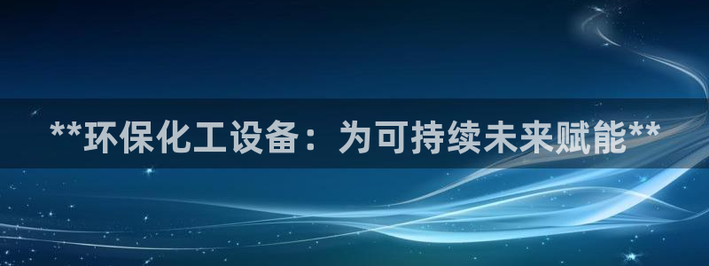 亿万集团：**环保化工设备：为可持续未来赋能**
