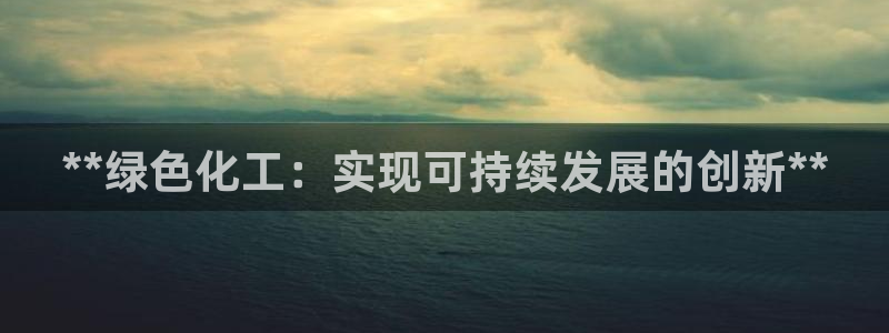 亿万首富游戏破解版无限钻石：**绿色化工：实现可持续发展的创新**