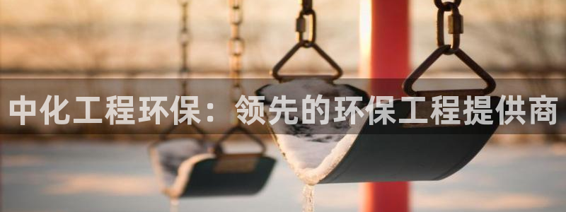 亿万先生网页版登录：中化工程环保：领先的环保工程提供商