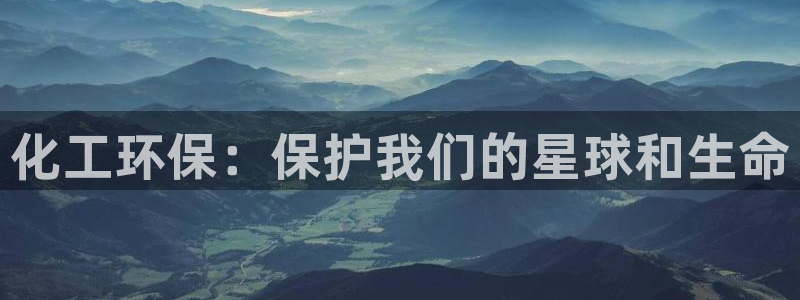 亿万app下载：化工环保：保护我们的星球和生命