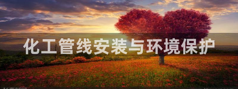 亿万先生手机版客户端下载安装：化工管线安装与环境保护