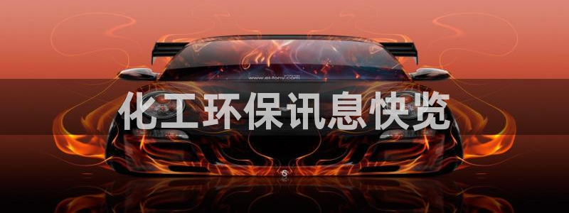 亿万先生合并网址在哪：化工环保讯息快览