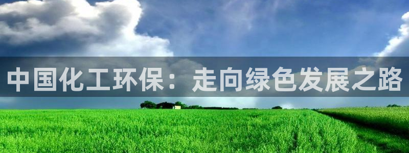 亿万下载：中国化工环保：走向绿色发展之路