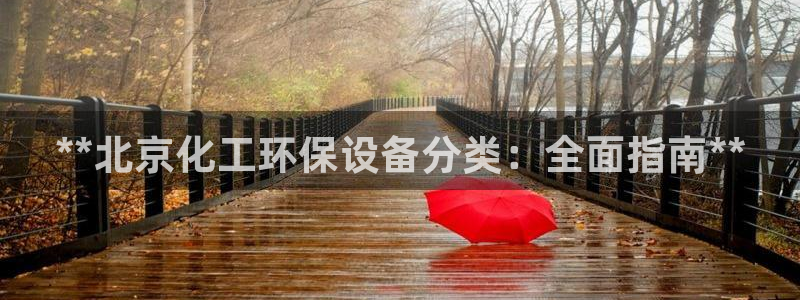 亿万先生客户端官网登录不上：**北京化工环保设备分类：全面指南**