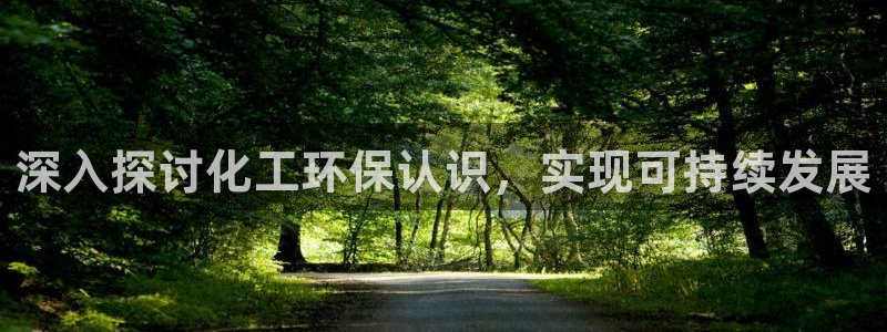 亿万网友在线实时为您解答问题：深入探讨化工环保认识，实现可持续发展