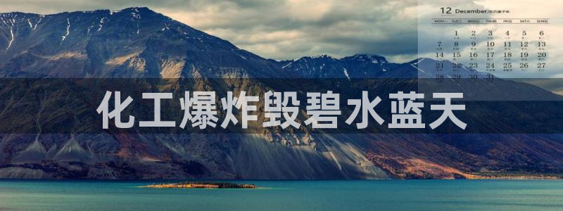 亿万百度百科官网：化工爆炸毁碧水蓝天