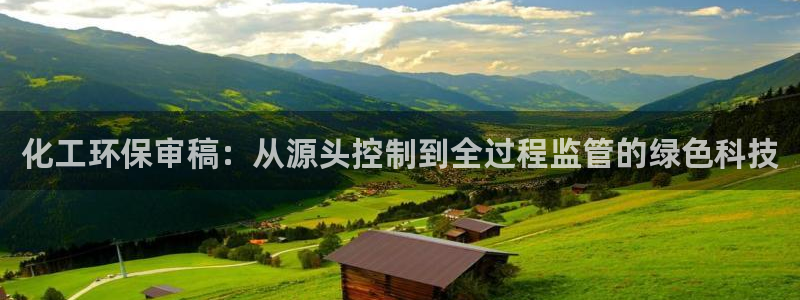 亿万先生合并最新消息：化工环保审稿：从源头控制到全过程监管的绿色科技