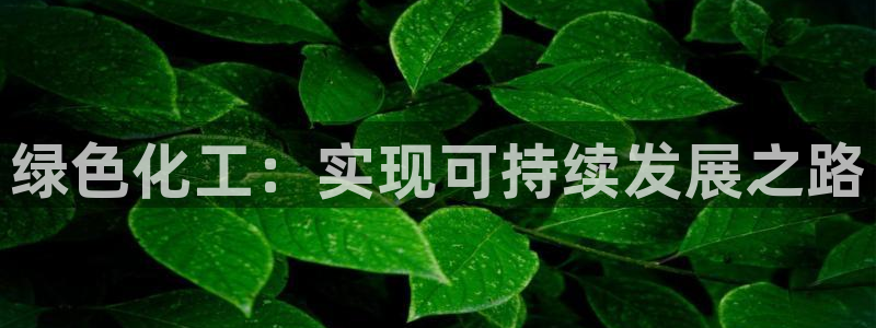 mr亿万先生：绿色化工：实现可持续发展之路