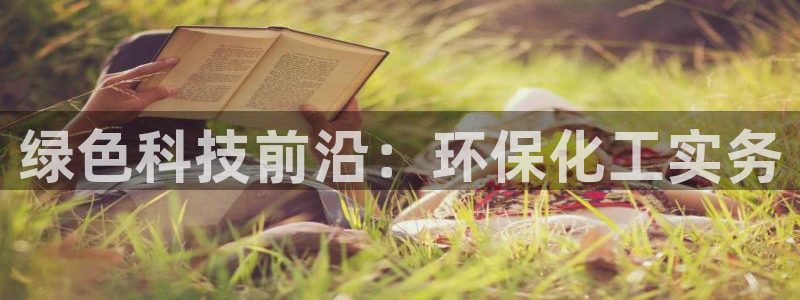 亿万先生手机版入口在哪看：绿色科技前沿：环保化工实务