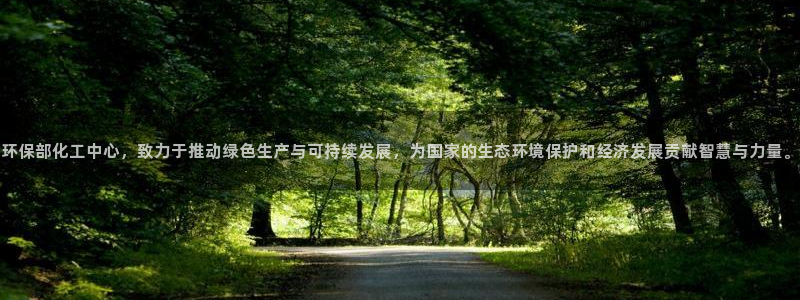 亿万讲什么：环保部化工中心，致力于推动绿色生产与可持续发展，为国家的生态环境保护和经济发展贡献智慧与力量。