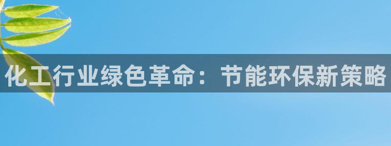 亿万网红：化工行业绿色革命：节能环保新策略