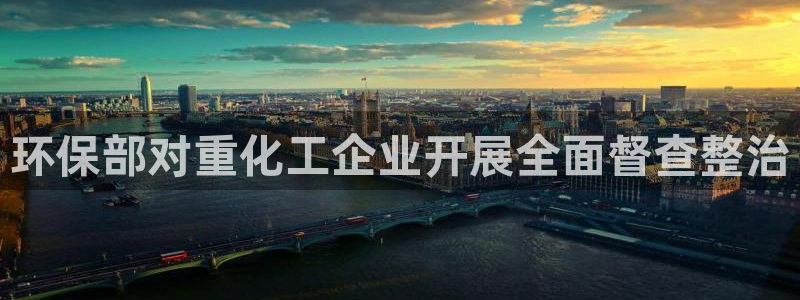 亿万billions：环保部对重化工企业开展全面督查整治