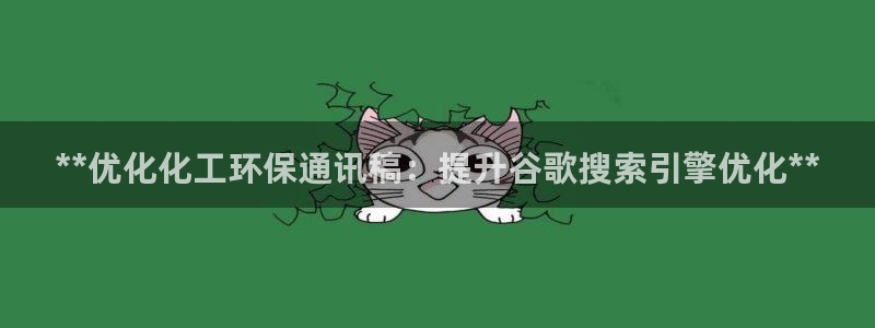 亿万笞人：**优化化工环保通讯稿：提升谷歌搜索引擎优化**