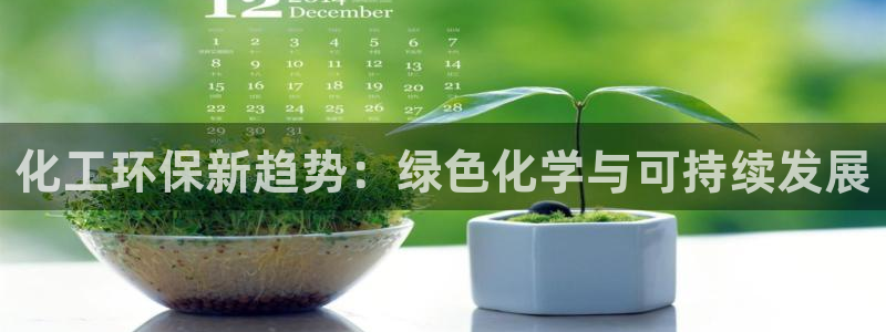 亿万先生007网页登录不了：化工环保新趋势：绿色化学与可持续发展