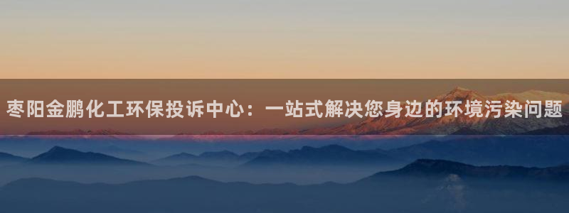 亿万先生情侣车有什么用：枣阳金鹏化工环保投诉中心：一站式解决您身边的环境污染问题